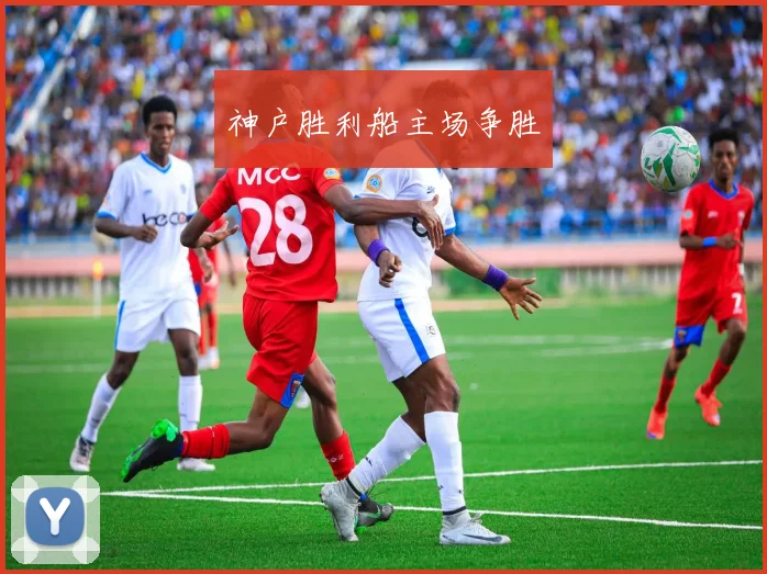 开云Kaiyun官网在线登录入口 - 神户胜利船主场争胜