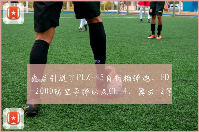 开云Kaiyun官网在线登录入口 - 先后引进了PLZ-45自行榴弹炮、FD-2000防空导弹以及CH-4、翼龙-2等多种无人机