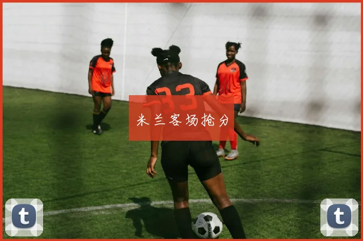 开云Kaiyun官网在线登录入口 - 米兰客场抢分