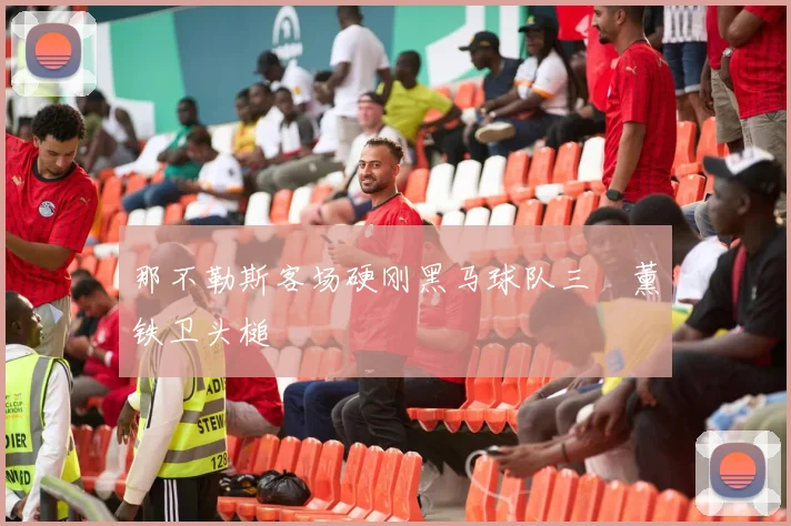 那不勒斯客场硬刚黑马球队三笘薰铁卫头槌