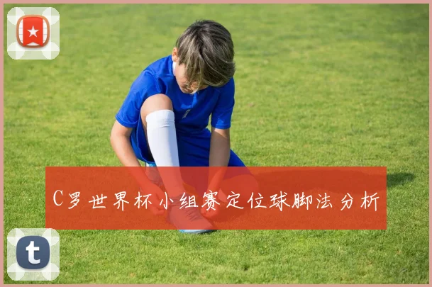 C罗世界杯小组赛定位球脚法分析