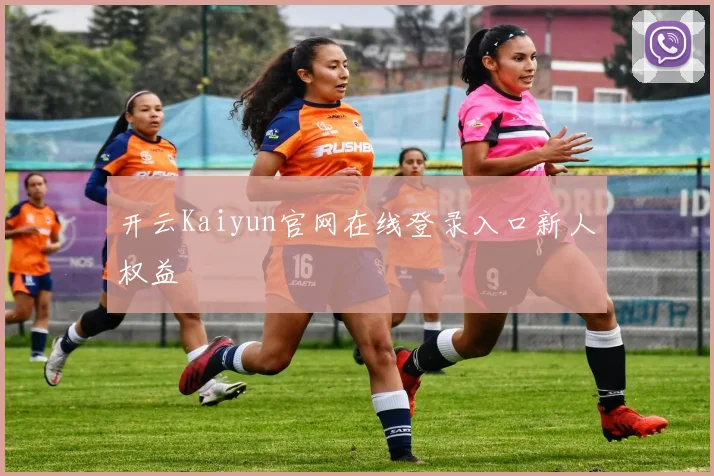 开云Kaiyun官网在线登录入口新人权益