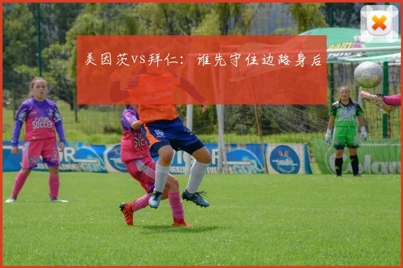 美因茨vs拜仁：谁先守住边路身后