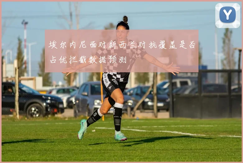 埃尔内尼面对新西兰对抗覆盖是否占优拦截数据预测