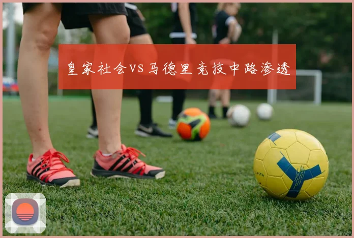 皇家社会vs马德里竞技中路渗透