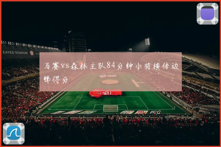 马赛vs森林主队84分钟小将横传边锋得分